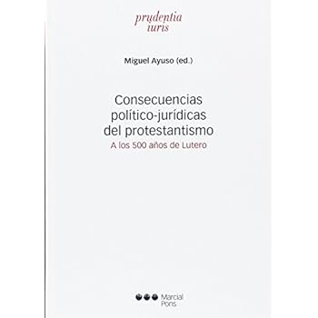 Consecuencias político-jurídicas del protestantismo: A los 500 años de Lutero (Prudentia Iuris) Consecuencias político-jurídicas del protestantismo: A los 500 años de Lutero (Prudentia Iuris)