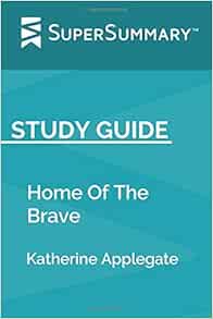 Study Guide Home Of The Brave By Katherine Applegate Supersummary Supersummary 9781083116529 Amazon Com Books Study Guide Home Of The Brave By Katherine Applegate Supersummary Supersummary 9781083116529 Amazon Com Books