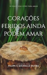 Livro Corações Feridos Ainda Podem Amar: 30 Dias e seja livre par amar