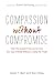 Compassion without Compromise: How the Gospel Frees Us to Love Our Gay Friends Without Losing the Tr by Adam T. Barr, Ron Citlau