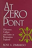 At Zero Point : Discourse, Culture, and Satire in Restoration England, Zimbardo, Rose A., 081312039X