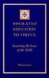 Socrates' Education to Virtue : Learning the Love of the Noble, Lutz, Mark J., 0791436535