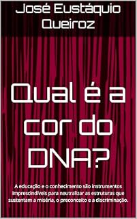 Livro Qual é a cor do DNA?: A educação e o conhecimento são instrumentos imprescindíveis para neutralizar as estruturas que sustentam a miséria, o preconceito e a discriminação.
