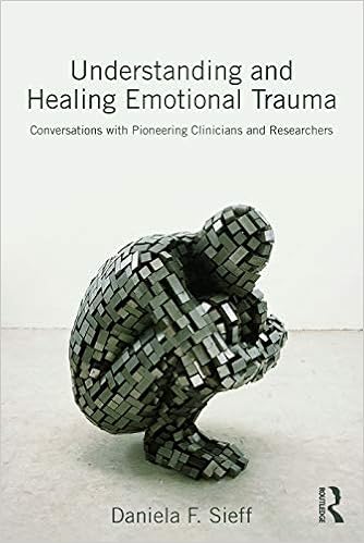 Understanding And Healing Emotional Trauma Conversations With Pioneering Clinicians And Researchers Sieff Daniela Amazon De Bucher