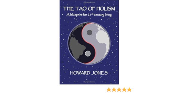 The Tao Of Holism A Blueprint For 21st Century Living Jones Howard 9781846940804 Amazon Com Books