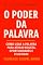 Livro O Poder Da Palavra: Como Usar a Palavra Para Atrair Riqueza, Oportunidades e Felicidade (Crescimento Interior e Desenvolvimento Pessoal)