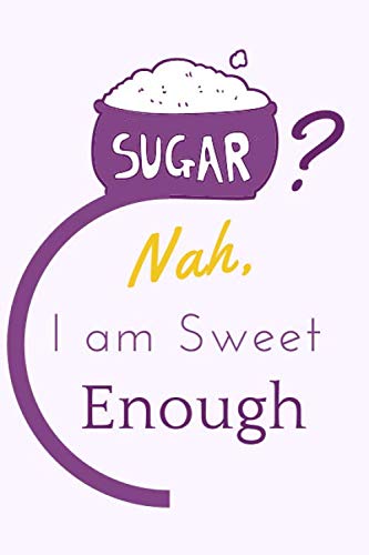 Sugar? Nah, I am Sweet Enough diabetic journal log book: blood sugar and insulin (for men,for women)