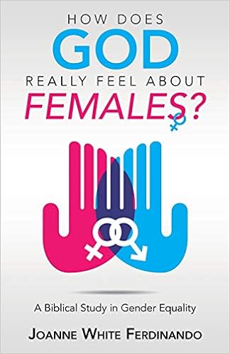 How Does God Really Feel About Females A Biblical Study In Gender Equality Ferdinando Joanne White 9781973651444 Amazon Com Books