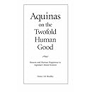 Aquinas on the Twofold Human Good: Reason and Human Happiness in Aquinas's Moral Science