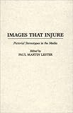 Images That Injure : Pictorial Stereotypes in the Media, Lester, Paul M., 0275949281