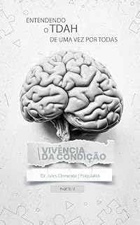 Livro ENTENDENDO O TDAH de uma vez por todas: VIVÊNCIA DA CONDIÇÃO (ENTENDENDO O TDAH de uma vez por todas! Livro 2)