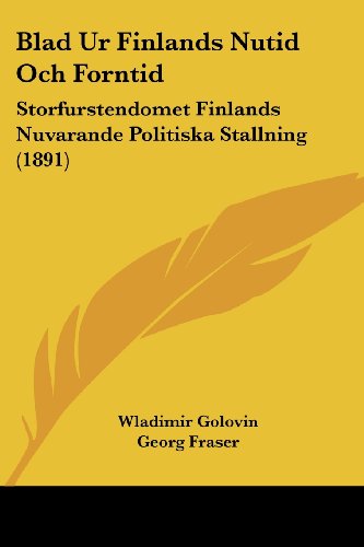Blad Ur Finlands Nutid Och Forntid: Storfurstendomet Finlands Nuvarande Politiska Stallning (1891) (Spanish Edition)