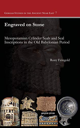 Engraved on Stone: Mesopotamian Cylinder Seals and Seal Inscriptions in the Old Babylonian Period (G by Rony Feingold