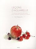 Leçons d'aquarelle : 12 projets à peindre pas à pas pour maîtriser lumières et couleurs by 