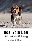 Heal Your Dog the Natural Way by Richard Allport