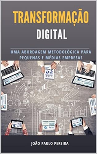 Transformação Digital - Uma abordagem metodológica para PMEs ...