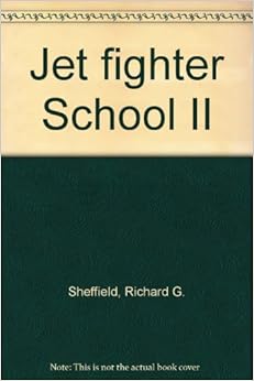 Jet Fighter School II: More Training for Computer Fighter Pilots (Top gun), by Richard G. Sheffield Jet Fighter School II: More Training for Computer Fighter Pilots (Top gun), by Richard G. Sheffield