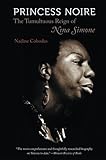 Princess Noire: The Tumultuous Reign of Nina Simone