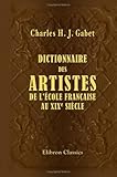Dictionnaire des artistes de l'école française, au XIXe siècle: Peinture, sculpture, architecture by Charles Henri Joseph Gabet