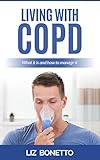 Living With COPD (Chronic Obstructive Pulmonary Disease): What it is and how to manage it