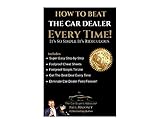 How To Beat The Car Dealer Every Time!: It's So Simple It's Ridiculous