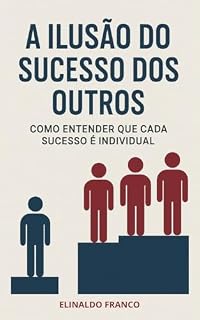 Livro A Ilusão do Sucesso dos Outros: Como Entender que Cada Sucesso é Individual