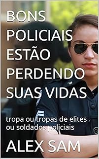 Livro BONS POLICIAIS ESTÃO PERDENDO SUAS VIDAS : tropa ou tropas de elites ou soldados policiais