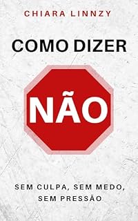 Livro Como Dizer NÃO: Sem Culpa, Sem Medo, Sem Pressão