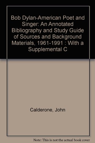 Bob Dylan-American Poet and Singer: An Annotated Bibliography and Study Guide of Sources and Background Materials, 1961-1991 : With a Supplemental C (Scholars' bibliography series)