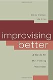 Improvising Better: A Guide for the Working Improviser