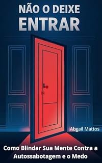 Livro Não o Deixe Entrar: Como Blindar Sua Mente Contra a Autossabotagem e o Medo