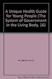 A Unique Health Guide for Young People (The System of Government in the Living Body, 16)