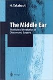 The Middle Ear : The Role of Ventilation in Disease and Surgery, Takahashi, H., 4431703063