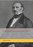 The Gospel According to Spiritism by Allan kardec