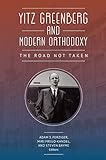 Yitz Greenberg and Modern Orthodoxy: The Road Not Taken