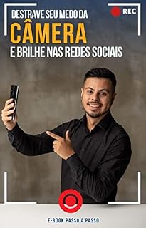 Livro DESTRAVE SEU MEDO DA CÂMERA E BRILHE NAS REDES SOCIAIS: UM PASSO A PASSO OBJETIVO E PRÁTICO