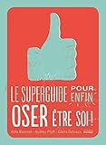 Le superguide pour enfin oser être soi ! by 