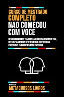 Livro Curso De Mestrado Completo Nao Comecou Com Voce: Descubra Como Os Traumas Familiares Afetam Sua Vida, Reescreva Padrões Hereditários E Cure Feridas Emocionais Para Libertar Seu Potencial
