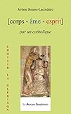 Corps Âme Esprit par un Catholique: Choisir la guérison (French Edition) by