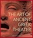 The Art of Ancient Greek Theater by Mary Louise Hart
