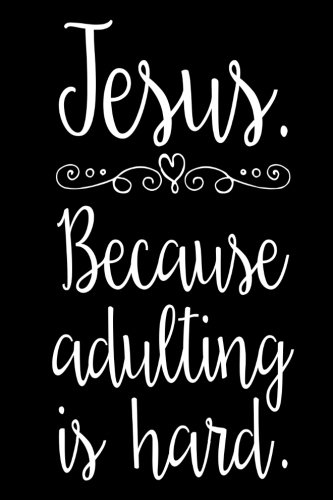 D.o.w.n.l.o.a.d Jesus Because Adulting is Hard: Funny Christian Notebook Diary Gift<br />TXT