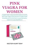 Pink Viagra for Women: Complete Guide on Important Information you need to know of the Viagra Used by Women to Combat Female Sexual Disorder, Provide ... lubrication, orgasm For Long Lasting Pleasure