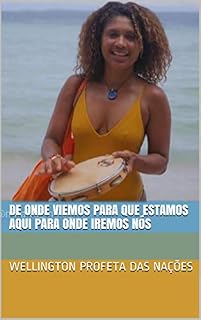 Livro DE ONDE VIEMOS PARA QUE ESTAMOS AQUI PARA ONDE IREMOS NÓS