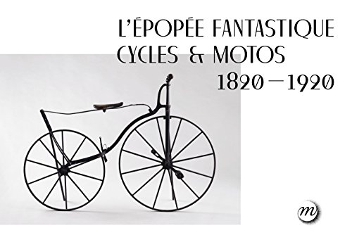 L' Epopée fantastique cycles et motos 1820-1920