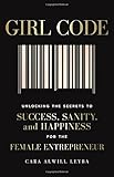 Girl Code: Unlocking the Secrets to Success, Sanity, and Happiness for the Female Entrepreneur