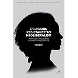 Religious Resistance to Neoliberalism: Womanist and Black Feminist Perspectives (Black Religion/Womanist Thought/Social Justice)