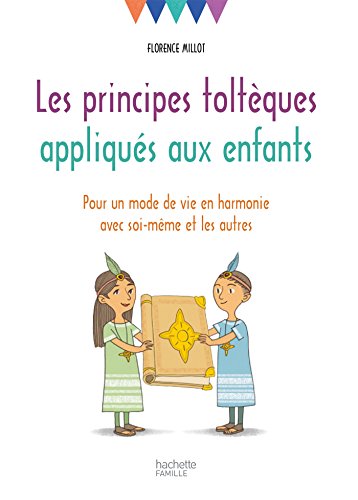 Les principes toltèques appliqués aux enfants : Pour un mode de vie en harmonie avec soi-même et by