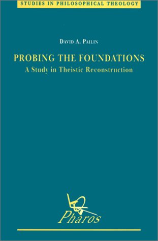Probing the Foundations A Study in Theistic Reconstruction (Studies in Philosophical Theology)