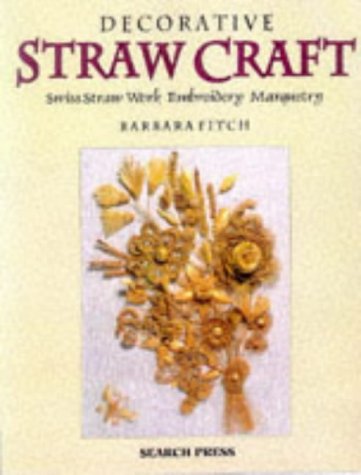Decorative Straw Craft: Swiss Straw Work, Embroidery and Marquetry by Barbara Fitch