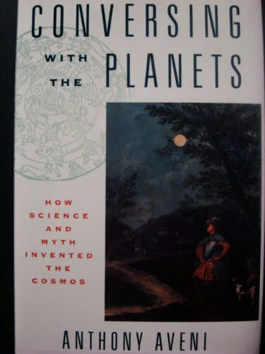 Conversing with the Planets: How Science and Myth Invented the Cosmos by Anthony Aveni